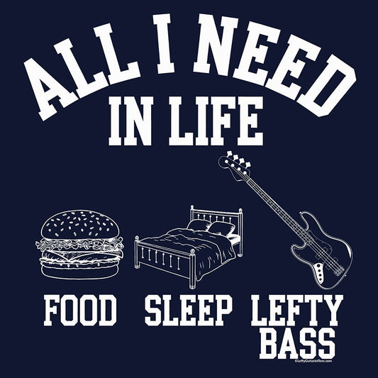 "All I Need in Life - Food, Sleep, Lefty Bass" Unisex T-Shirt